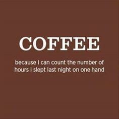 The text reads 'Coffee because I can count the number of hours I slept last night on  one hand'